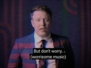 a man telling you to not worry while in the background some worriesome music starts playing
